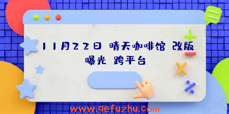 11月22日《晴天咖啡馆》改版曝光:跨平台