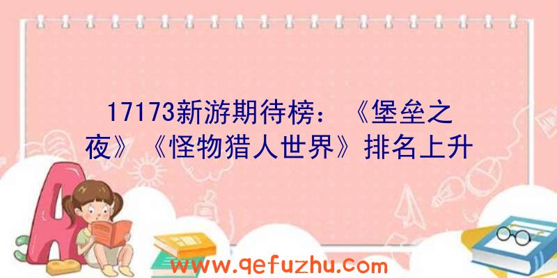 17173新游期待榜：《堡垒之夜》《怪物猎人世界》排名上升