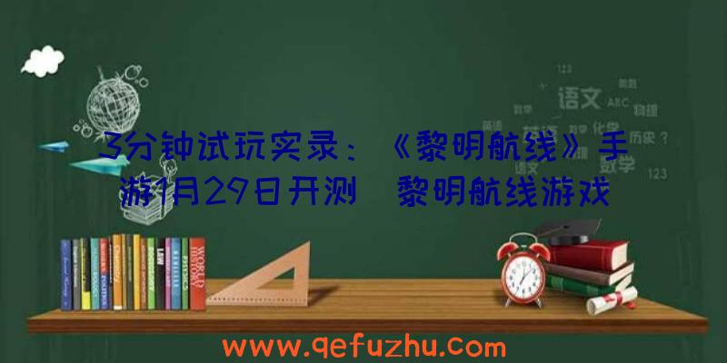 3分钟试玩实录：《黎明航线》手游1月29日开测（黎明航线游戏视频）