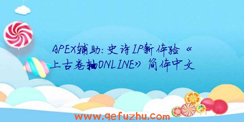 APEX辅助:史诗IP新体验《上古卷轴ONLINE》简体中文