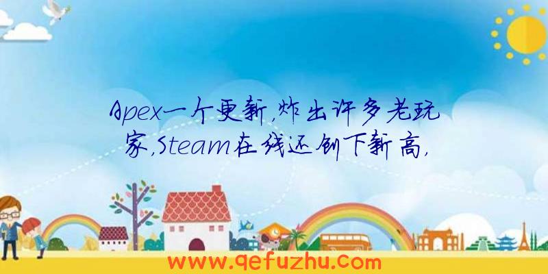 Apex一个更新，炸出许多老玩家，Steam在线还创下新高，究竟好玩在哪？（steam上apex更新）