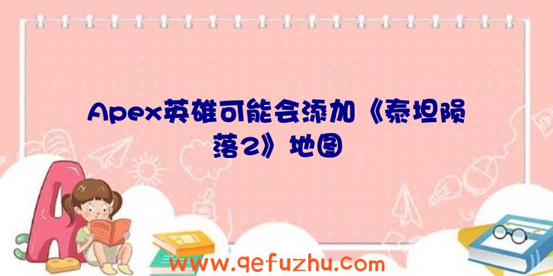 Apex英雄可能会添加《泰坦陨落2》地图