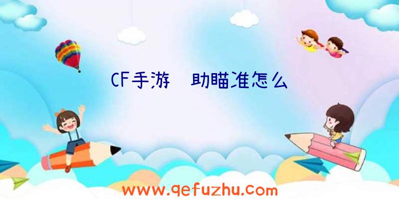 CF手游辅助瞄准怎么选