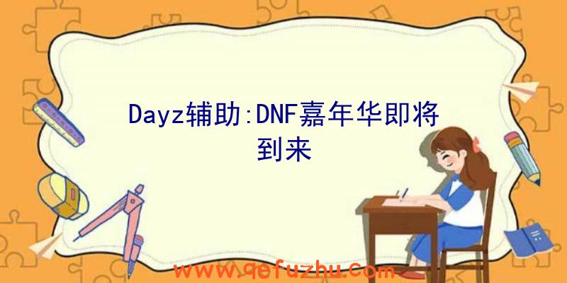 Dayz辅助:DNF嘉年华即将到来