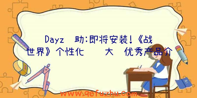 Dayz辅助:即将安装!《战舰世界》个性化设计大赛优秀产品介