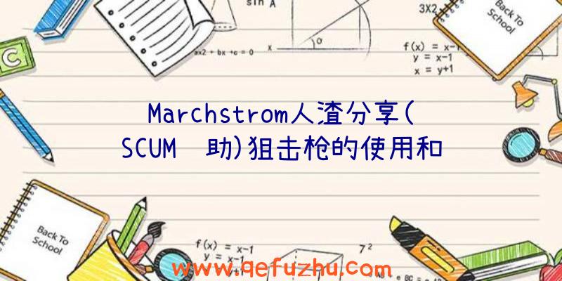 Marchstrom人渣分享(SCUM辅助)狙击枪的使用和远