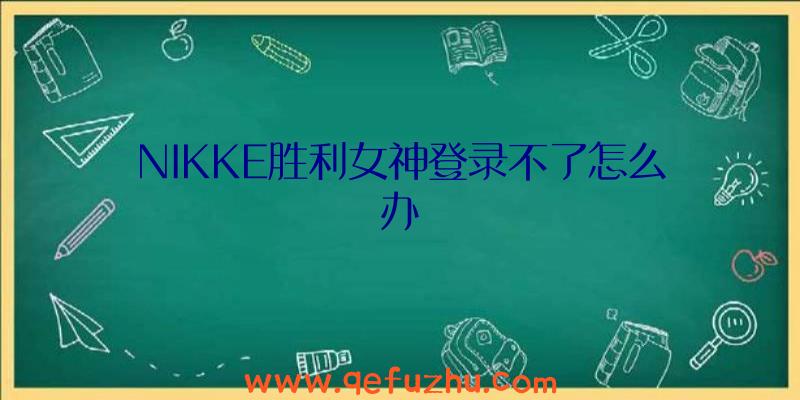 NIKKE胜利女神登录不了怎么办