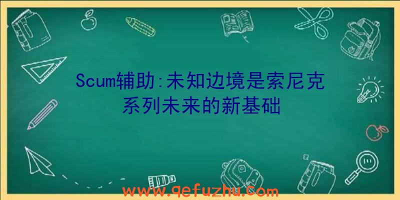 Scum辅助:未知边境是索尼克系列未来的新基础