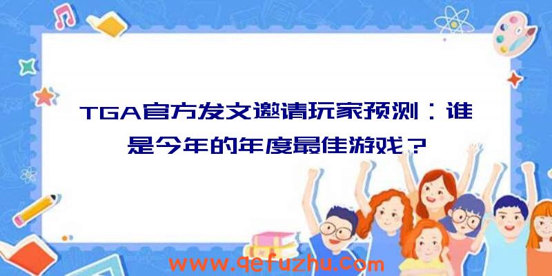 TGA官方发文邀请玩家预测：谁是今年的年度最佳游戏？