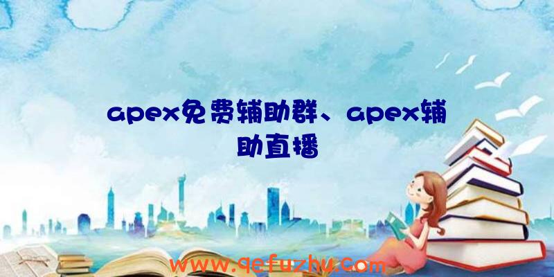 apex免费辅助群、apex辅助直播