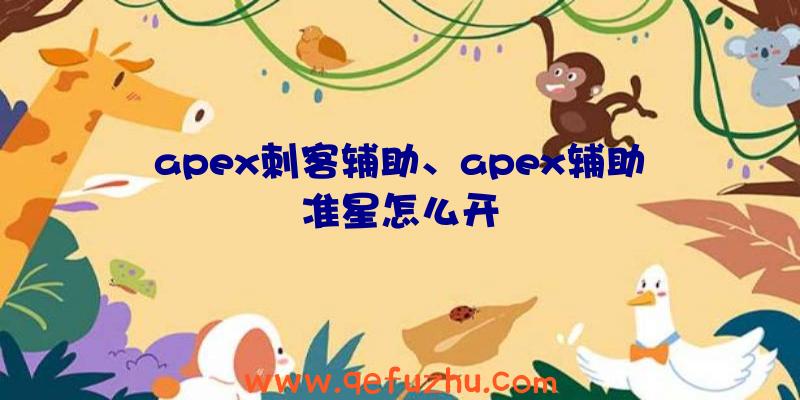 apex刺客辅助、apex辅助准星怎么开