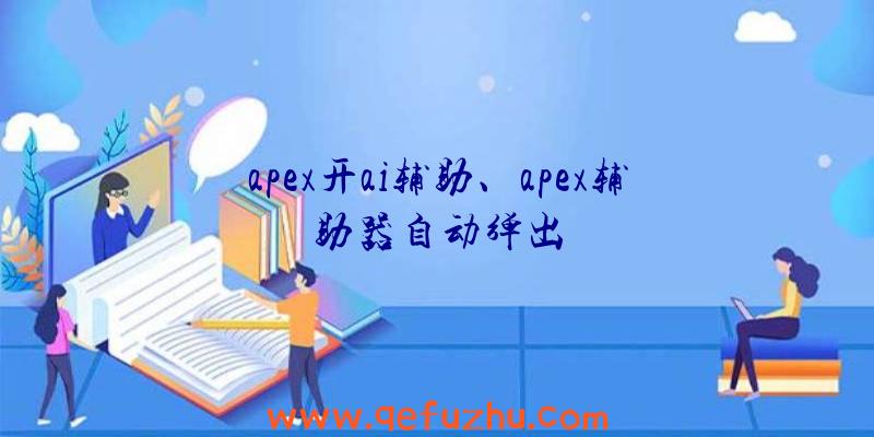 apex开ai辅助、apex辅助器自动弹出