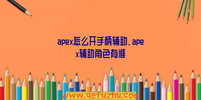 apex怎么开手柄辅助、apex辅助角色有谁