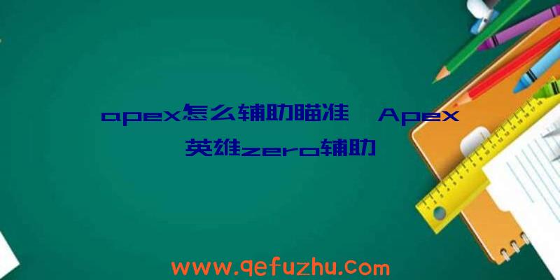 apex怎么辅助瞄准、Apex英雄zero辅助