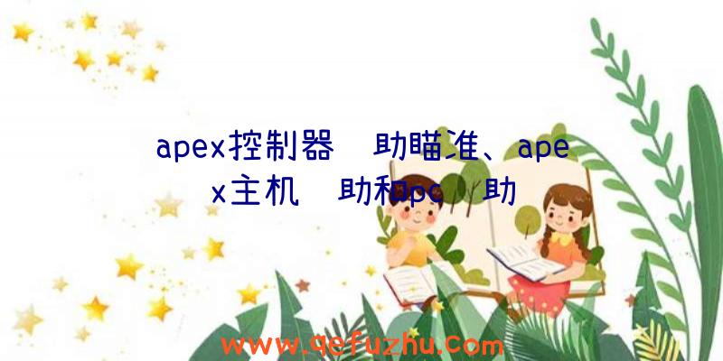 apex控制器辅助瞄准、apex主机辅助和pc辅助