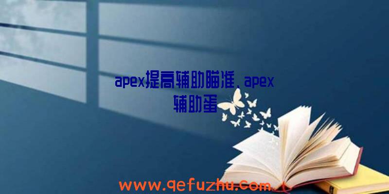 apex提高辅助瞄准、apex辅助蛋