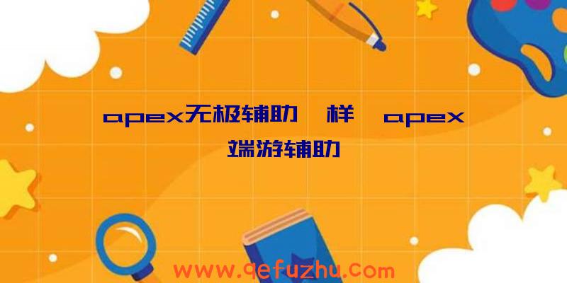 apex无极辅助咋样、apex端游辅助