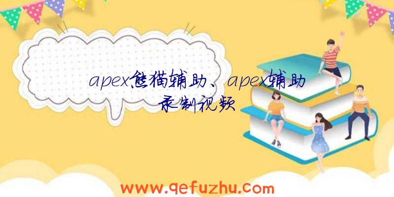 apex熊猫辅助、apex辅助录制视频