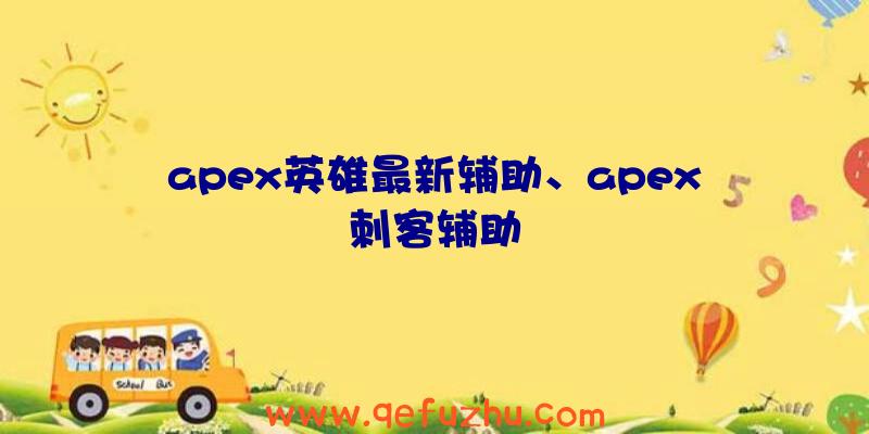 apex英雄最新辅助、apex刺客辅助