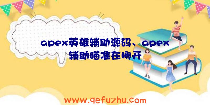 apex英雄辅助源码、apex辅助瞄准在哪开