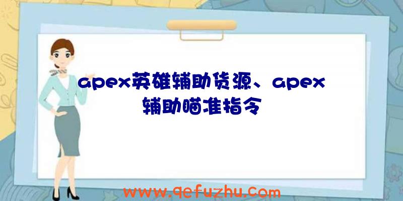 apex英雄辅助货源、apex辅助瞄准指令