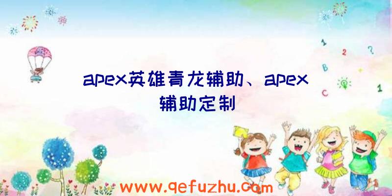 apex英雄青龙辅助、apex辅助定制