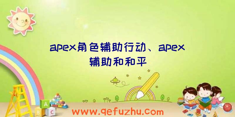 apex角色辅助行动、apex辅助和和平