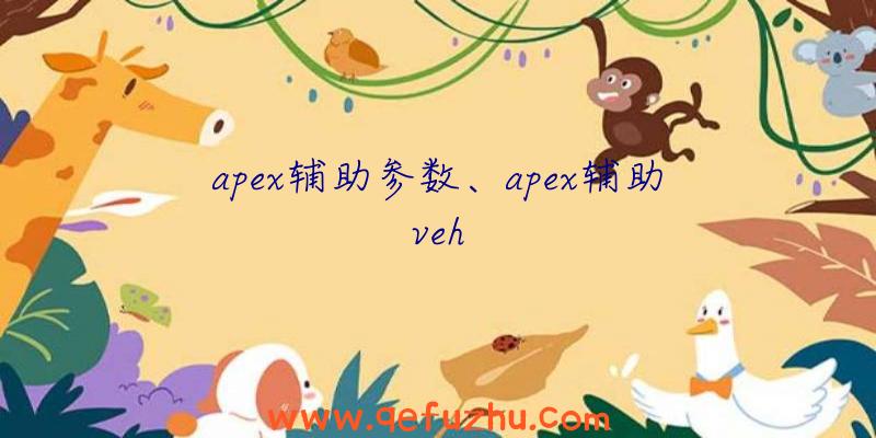 apex辅助参数、apex辅助veh