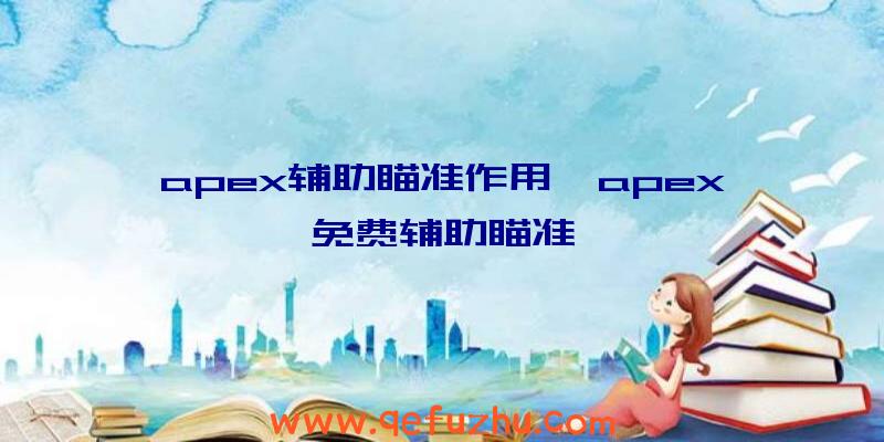 apex辅助瞄准作用、apex免费辅助瞄准