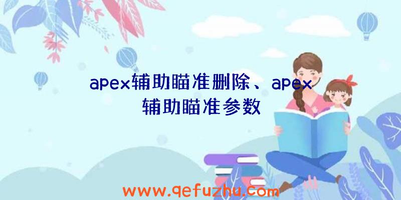 apex辅助瞄准删除、apex辅助瞄准参数