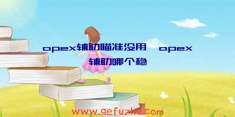 apex辅助瞄准没用、apex辅助哪个稳