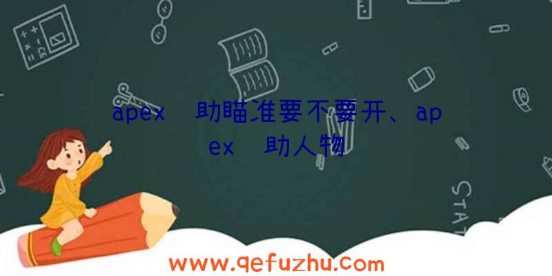 apex辅助瞄准要不要开、apex辅助人物