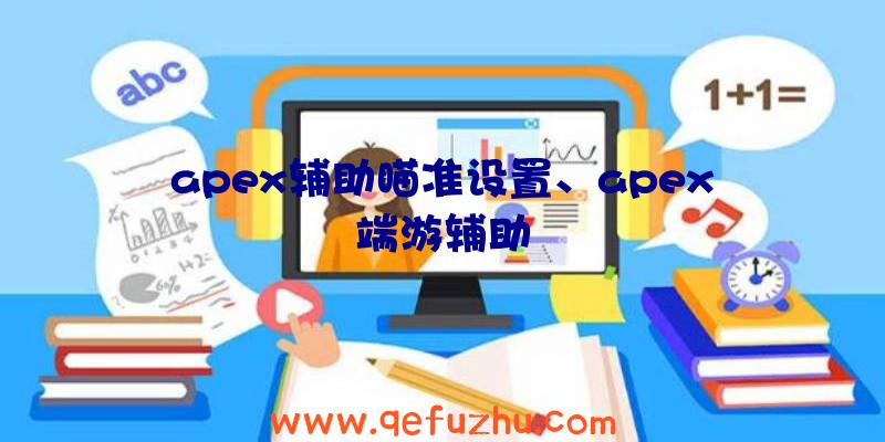 apex辅助瞄准设置、apex端游辅助