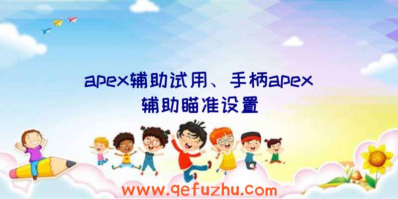 apex辅助试用、手柄apex辅助瞄准设置