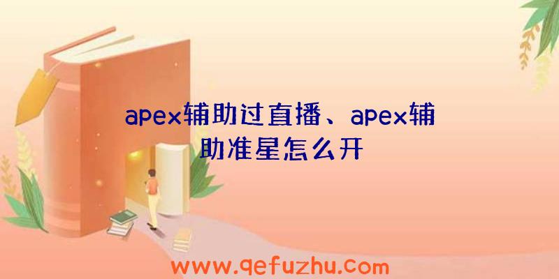 apex辅助过直播、apex辅助准星怎么开