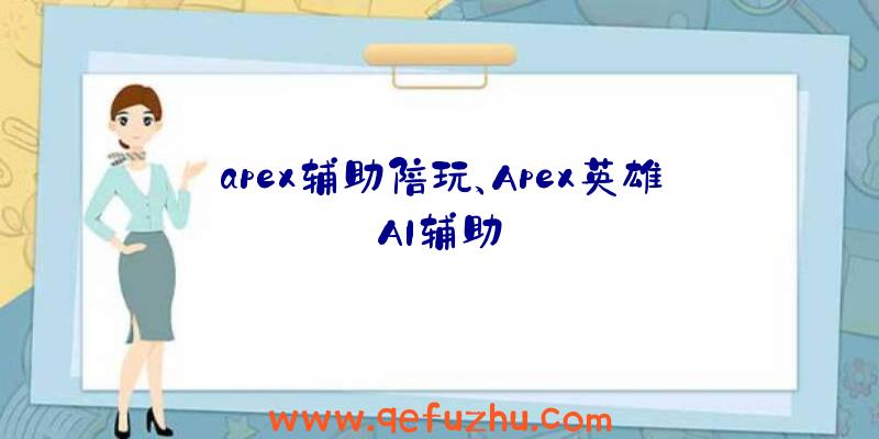 apex辅助陪玩、Apex英雄AI辅助