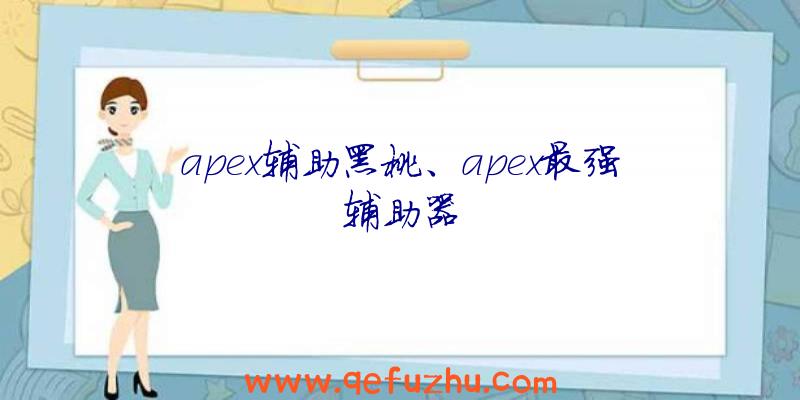 apex辅助黑桃、apex最强辅助器