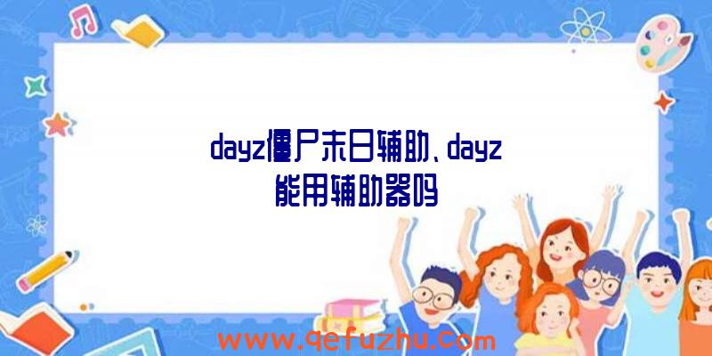 dayz僵尸末日辅助、dayz能用辅助器吗