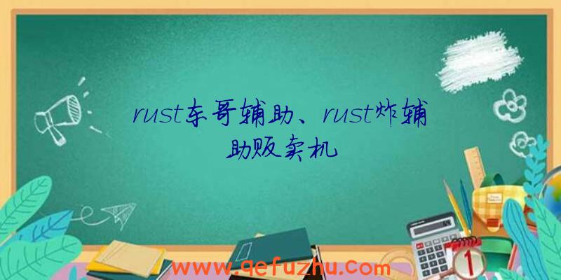 rust东哥辅助、rust炸辅助贩卖机