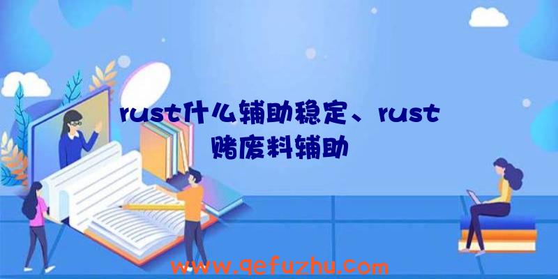 rust什么辅助稳定、rust赌废料辅助