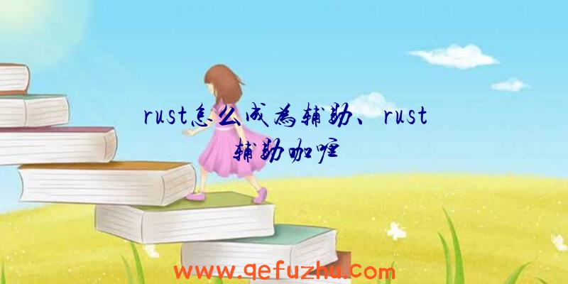 rust怎么成为辅助、rust辅助咖喱