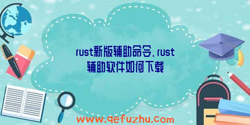 rust新版辅助命令、rust辅助软件如何下载