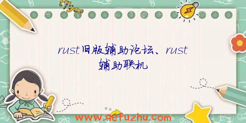 rust旧版辅助论坛、rust辅助联机