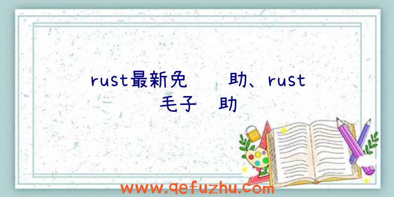 rust最新免费辅助、rust毛子辅助