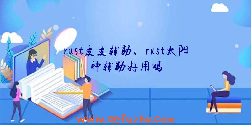 rust皮皮辅助、rust太阳神辅助好用吗