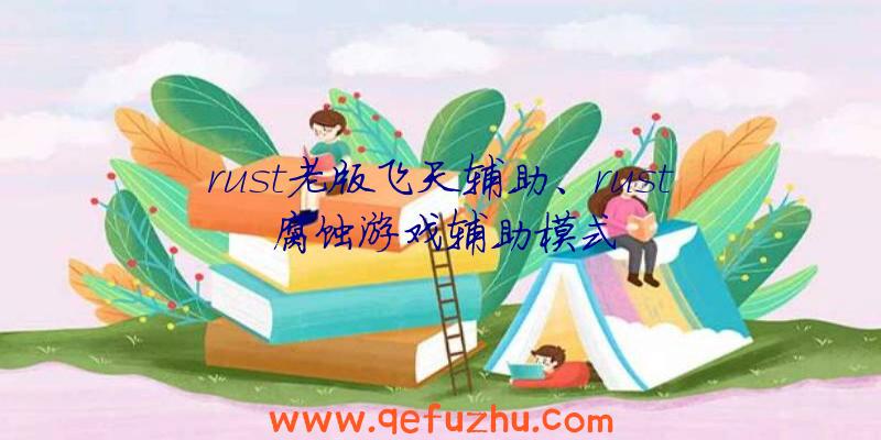 rust老版飞天辅助、rust腐蚀游戏辅助模式