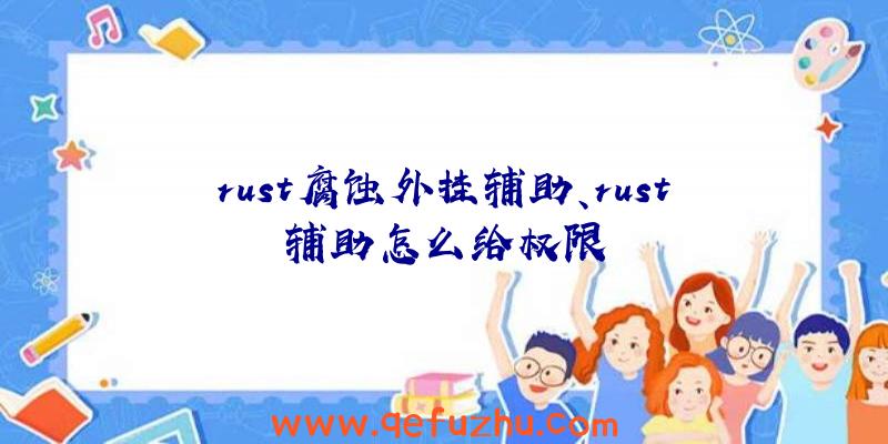 rust腐蚀外挂辅助、rust辅助怎么给权限