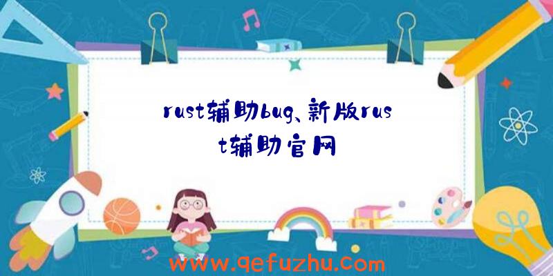 rust辅助bug、新版rust辅助官网