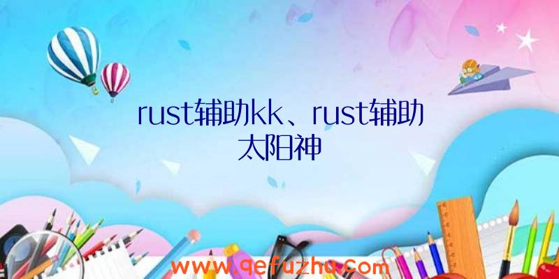 rust辅助kk、rust辅助太阳神