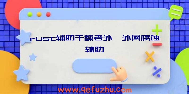 rust辅助干翻老外、外网腐蚀辅助